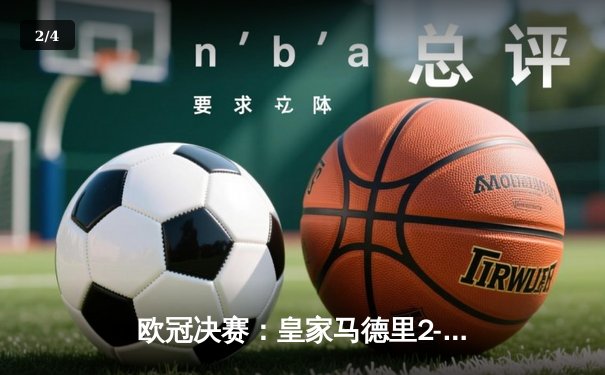 欧冠决赛：皇家马德里2-1力克多特蒙德，维尼修斯独中两元助队第15次捧杯 - 2